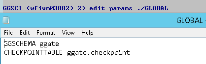 Machine generated alternative text: GGSCI ("f
              iumØ3882) 2) edit params Format Vieuu Help . 'GLOBAL
              GLOBAL PGSCHEPIA ggate CHECKPOINT TABLE ggate . checkpoint
              