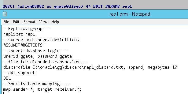 Machine generated alternative text: GGSCI (wfiumø3882
              as ggateediego) 4) EDIT PRRRMS repl repl.prm - Notepad
              Format Vieuu Help append, megabytes -Replicat group -
              replicat repl -source and target definitions
              ASSUME-TARGETDEFS -target database login - userid ggate,
              password ggate -file for dicarded transaction discardfile
              E: Norac1eXggXdiscardXrep1 discard. txt, -ddl support
              -Specify table mapping - map sender. * target receiver. *
              ; 18 